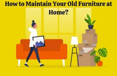 How to Maintain Your Old Furniture at Home?