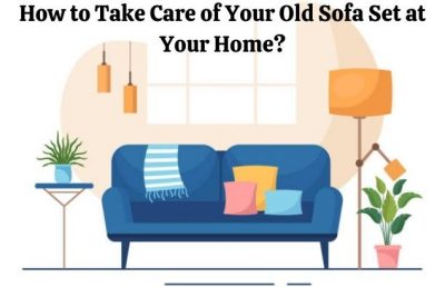 How to Take Care of Your Old Sofa Set at Your Home?